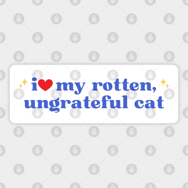 i love my rotten ungrateful cat, Ungrateful Cat Funny meme Bumper Sticker by yass-art